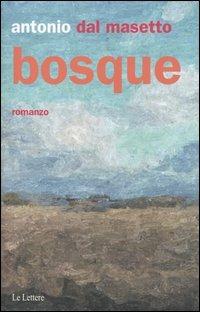 Bosque - Antonio Dal Masetto - Libro Le Lettere 2004, Pannarrativa | Libraccio.it