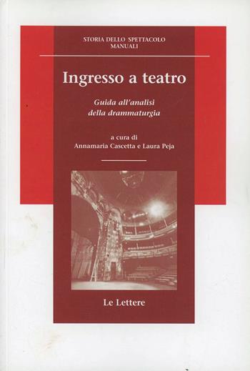 Ingresso a teatro. Guida all'analisi della drammaturgia - Annamaria Cascetta, Laura Peja - Libro Le Lettere 2003, Storia dello spettacolo.Manuali | Libraccio.it