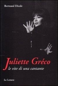 Juliette Greco. Le vite di una cantante - Bertrand Dicale - Libro Le Lettere 2003, Le vie della storia | Libraccio.it