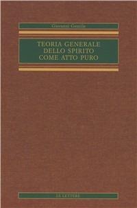 Teoria generale dello Spirito come atto puro - Giovanni Gentile - Libro Le Lettere 2003, Opere complete di Giovanni Gentile | Libraccio.it