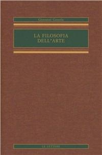 La filosofia dell'arte - Giovanni Gentile - Libro Le Lettere 2003, Opere complete di Giovanni Gentile | Libraccio.it