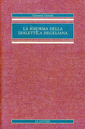 La riforma della dialettica hegeliana - Giovanni Gentile - Libro Le Lettere 2003, Opere complete di Giovanni Gentile | Libraccio.it