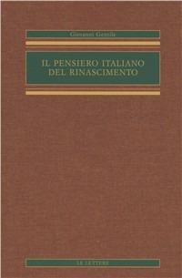Il pensiero italiano del Rinascimento - Giovanni Gentile - Libro Le Lettere 2003, Opere complete di Giovanni Gentile | Libraccio.it