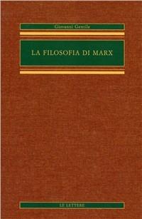 La filosofia di Marx - Giovanni Gentile - Libro Le Lettere 2003, Opere complete di Giovanni Gentile | Libraccio.it