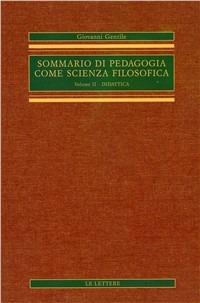 Sommario di pedagogia come scienza filosofica (rist. anast.). Vol. 2: Didattica. - Giovanni Gentile - Libro Le Lettere 2003, Opere complete di Giovanni Gentile | Libraccio.it