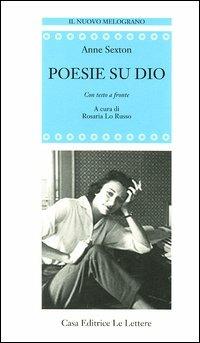 Poesie su Dio. Con testo inglese a fronte - Anne Sexton - Libro Le Lettere 2003, Il nuovo melograno | Libraccio.it
