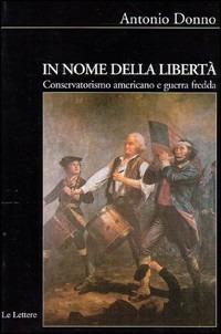 In nome della libertà. Conservatorismo americano e guerra fredda - Antonio Donno - Libro Le Lettere 2004, Biblioteca di Nuova Storia Contemporanea | Libraccio.it