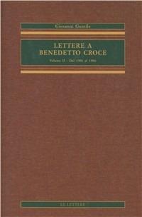Lettere a Benedetto Croce. Vol. 2: Dal 1901 al 1906 - Giovanni Gentile - Libro Le Lettere 2004, Opere complete di Giovanni Gentile | Libraccio.it