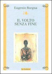 Il volto senza fine - Eugenio Borgna - Libro Le Lettere 2004, Atelier | Libraccio.it