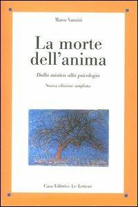 La morte dell'anima. Dalla mistica alla psicologia - Marco Vannini - Libro Le Lettere 2004, Saggi | Libraccio.it