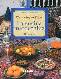 La cucina marocchina. Di madre in figlia. 210 ricette e varianti - Touria Agourram - Libro Le Lettere 2004 | Libraccio.it