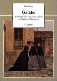 Galatei. Buone maniere e cultura borghese nell'Italia dell'Ottocento - Luisa Tasca - Libro Le Lettere 2004, Le vie della storia | Libraccio.it