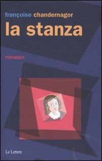 La stanza - Françoise Chandernagor - Libro Le Lettere 2005, Pannarrativa | Libraccio.it