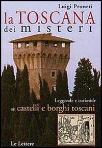 La Toscana dei misteri. Leggende e curiosità su castelli e borghi toscani - Luigi Pruneti - Libro Le Lettere 2004 | Libraccio.it