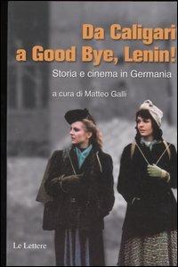 Da Caligari a Good Bye, Lenin! Storia e cinema in Germania  - Libro Le Lettere 2004, Saggi | Libraccio.it