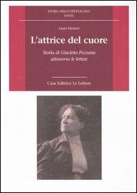 L' attrice del cuore. Storia di Giacinta Pezzana attraverso le lettere - Laura Mariani - Libro Le Lettere 2005, Storia dello spettacolo.Fonti | Libraccio.it