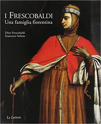 I Frescobaldi. Una famiglia fiorentina - Dino Frescobaldi, Francesco Solinas - Libro Le Lettere 2004 | Libraccio.it