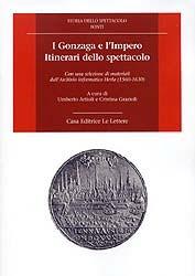 I Gonzaga e l'Impero. Itinerari dello spettacolo. Con una selezione di materiali dall'Archivio informatico Herla (1560-1630). Con CD-ROM  - Libro Le Lettere 2005, Storia dello spettacolo.Fonti | Libraccio.it