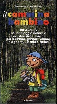 Il cammina bambino. 80 itinerari nel paesaggio naturale e artistico della Toscana per bambini, genitori, alunni, insegnanti... e adulti curiosi - Erio Rosetti, Luca Valenti - Libro Le Lettere 2005, Guide | Libraccio.it