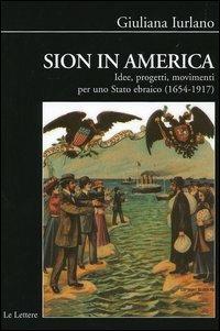 Sion in America. Idee, progetti, movimenti per uno Stato ebraico (1654-1917) - Giuliana Iurlano - Libro Le Lettere 2004, Biblioteca di Nuova Storia Contemporanea | Libraccio.it