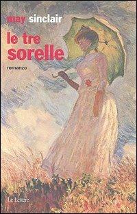 Le tre sorelle - May Sinclair - Libro Le Lettere 2005, Pannarrativa | Libraccio.it