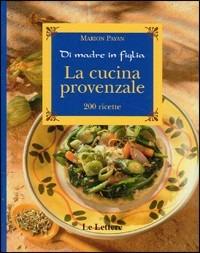 La cucina provenzale. Di madre in figlia. 200 ricette - Marion Payan - Libro Le Lettere 2005 | Libraccio.it