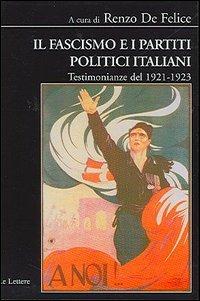 Il fascismo e i partiti politici italiani. Testimonianze del 1921-1923  - Libro Le Lettere 2005, Biblioteca di Nuova Storia Contemporanea | Libraccio.it