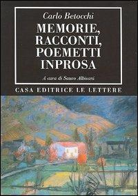 Memorie, racconti, poemetti in prosa - Carlo Betocchi - Libro Le Lettere 2005, Bibliotheca | Libraccio.it