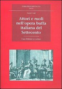 Attori e ruoli nell'opera buffa italiana del Settecento - Gianni Cicali - Libro Le Lettere 2006, Storia dello spettacolo. Saggi | Libraccio.it