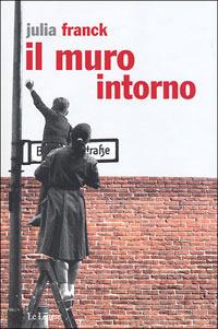 Il muro intorno - Julia Franck - Libro Le Lettere 2006, Pannarrativa | Libraccio.it