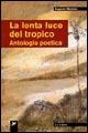 La lenta luce del tropico. Antologia poetica - Eugenio Montejo - Libro Le Lettere 2006, Latinoamericana | Libraccio.it