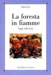 La foresta in fiamme. Saggi sulla Cina - Simon Leys - Libro Le Lettere 2006, Saggi | Libraccio.it