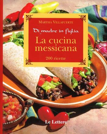 La cucina messicana - Martha Villafuerte - Libro Le Lettere 2006, Di madre in figlia | Libraccio.it