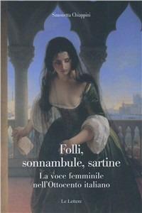 Folli, sonnambule, sartine. La voce femminile nell'Ottocento italiano - Simonetta Chiappini - Libro Le Lettere 2006, Saggi | Libraccio.it
