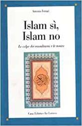 Islam sì, Islam no. Le colpe dei musulmani e le nostre - Antonio Ferrari - Libro Le Lettere 2006, Saggi | Libraccio.it