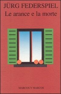 Le arance e la morte - Jürg Federspiel - Libro Marcos y Marcos 1996, Biblioteca germanica | Libraccio.it