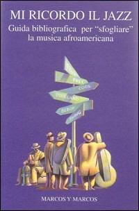 Mi ricordo il jazz. Guida bibliografica per «Sfogliare» la musica afroamericana  - Libro Marcos y Marcos 1998, Le foglie | Libraccio.it