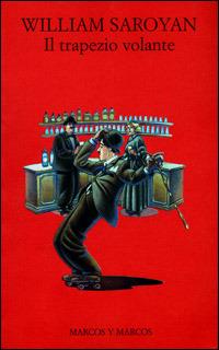 Il trapezio volante e altri racconti - William Saroyan - Libro Marcos y Marcos 2001, Gli alianti | Libraccio.it