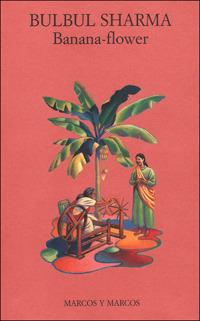 Banana-flower - Bulbul Sharma - Libro Marcos y Marcos 2001, Gli alianti | Libraccio.it