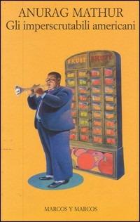 Gli imperscrutabili americani - Anurag Mathur - Libro Marcos y Marcos 2002, Gli alianti | Libraccio.it
