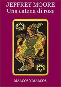 Una catena di rose - Jeffrey Moore - Libro Marcos y Marcos 2002, Gli alianti | Libraccio.it