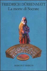 La morte di Socrate - Friedrich Dürrenmatt - Libro Marcos y Marcos 2002, Biblioteca germanica | Libraccio.it
