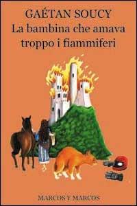 La bambina che amava troppo i fiammiferi - Gaétan Soucy - Libro Marcos y Marcos 2003, Gli alianti | Libraccio.it