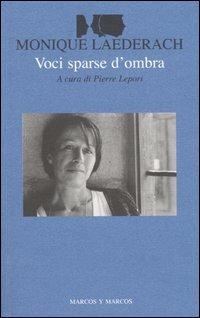 Voci sparse d'ombra. Testo francese a fronte - Monique Laederach - Libro Marcos y Marcos 2004, I testi di testo a fronte | Libraccio.it