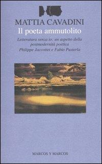 Il poeta ammutolito. Letteratura senza io: un aspetto della postmodernità poetica. Philippe Jaccottet e Fabio Pusterla - Mattia Cavadini - Libro Marcos y Marcos 2004, I saggi di testo a fronte | Libraccio.it