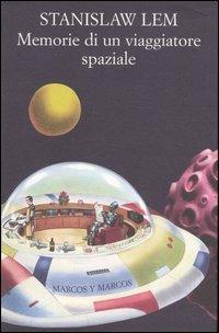 Memorie di un viaggiatore spaziale - Stanislaw Lem - Libro Marcos y Marcos 2004, Gli alianti | Libraccio.it