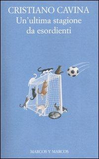 Un'ultima stagione da esordienti - Cristiano Cavina - Libro Marcos y Marcos 2006, Gli alianti | Libraccio.it