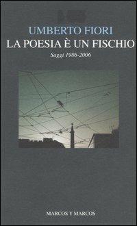 La poesia è un fischio. Saggi 1986-2006 - Umberto Fiori - Libro Marcos y Marcos 2007, I saggi di testo a fronte | Libraccio.it