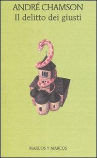 Il delitto dei giusti - André Chamson - Libro Marcos y Marcos 2008, Gli alianti | Libraccio.it