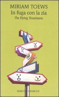 In fuga con la zia. The flying Troutmans - Miriam Toews - Libro Marcos y Marcos 2009, Gli alianti | Libraccio.it